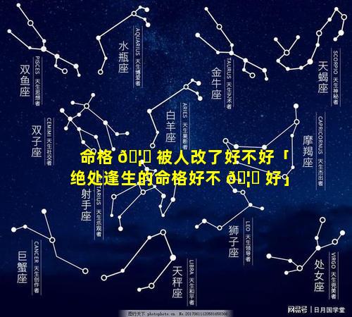 命格 🦈 被人改了好不好「绝处逢生的命格好不 🦟 好」